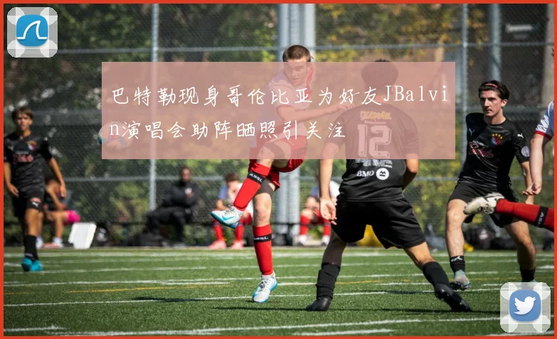 巴特勒现身哥伦比亚为好友JBalvin演唱会助阵晒照引关注